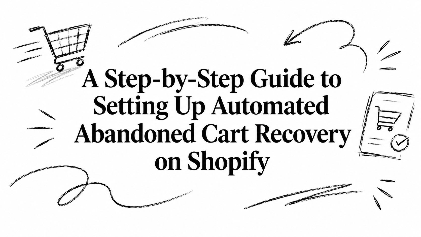 A Step-by-Step Guide to Setting Up Automated Abandoned Cart Recovery on Shopify