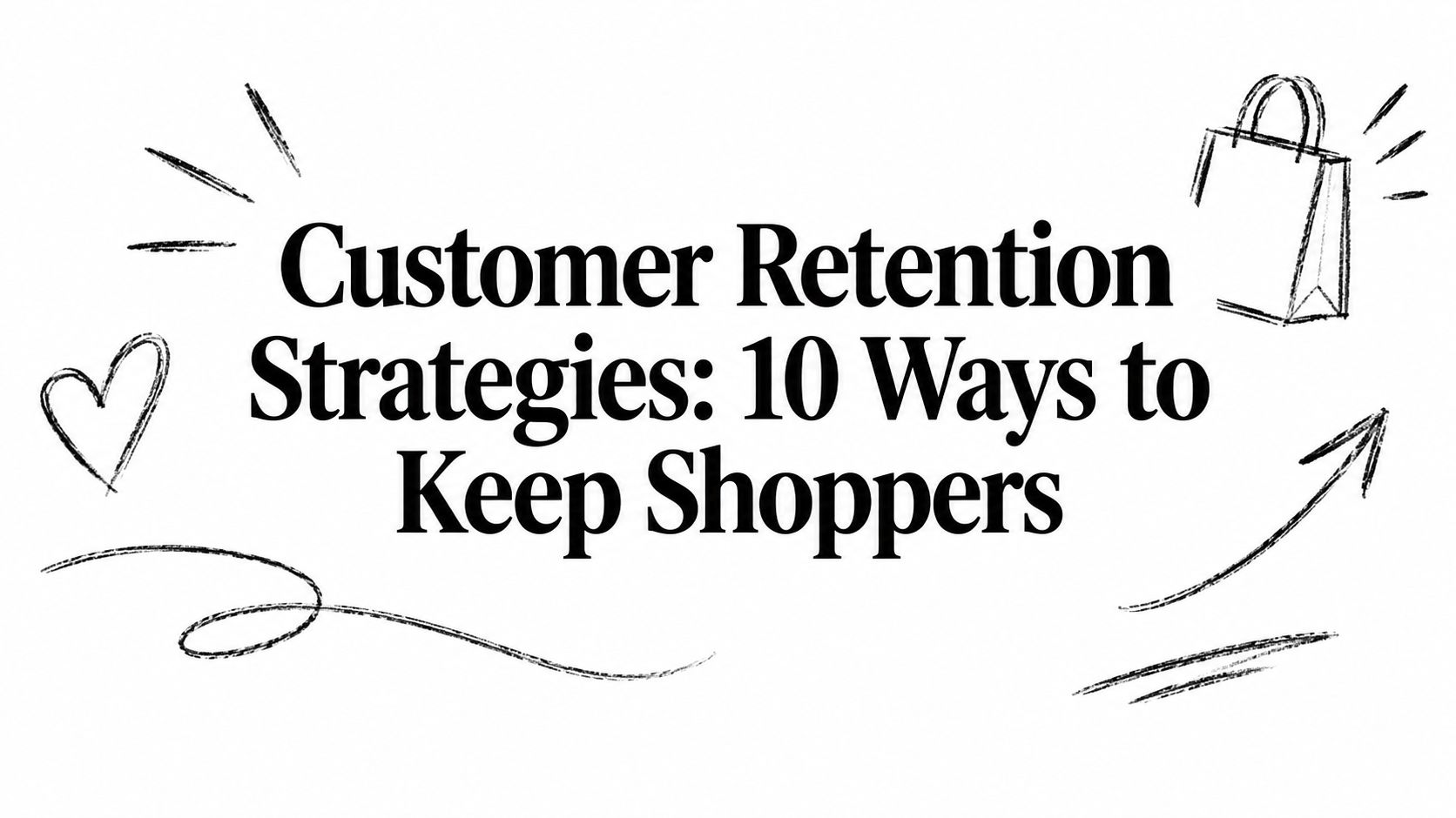 Customer Retention Strategies: 10 Ways to Keep Shoppers