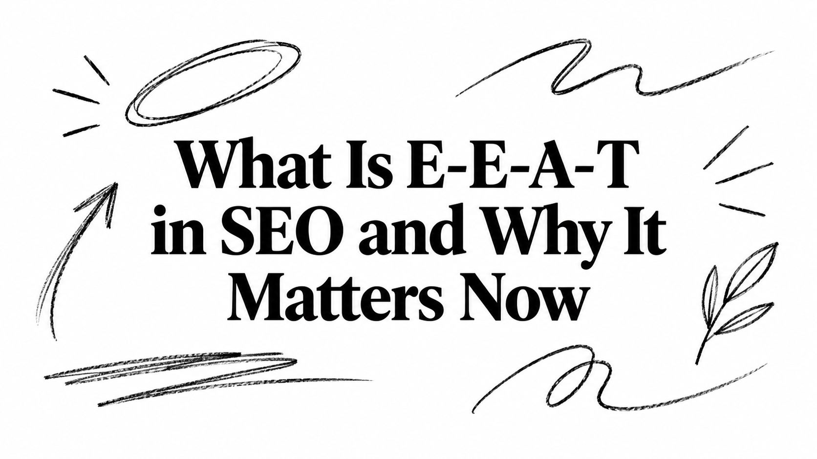 What Is E-E-A-T in SEO and Why It Matters Now